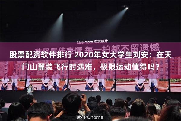 股票配资软件排行 2020年女大学生刘安：在天门山翼装飞行时遇难，极限运动值得吗？