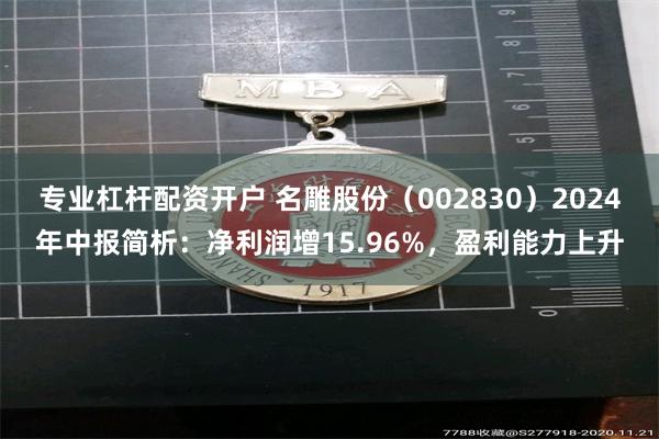 专业杠杆配资开户 名雕股份（002830）2024年中报简析：净利润增15.96%，盈利能力上升