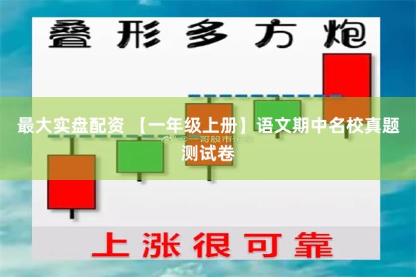 最大实盘配资 【一年级上册】语文期中名校真题测试卷