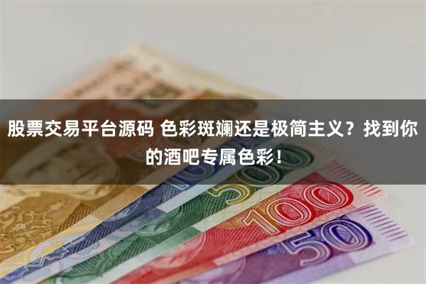 股票交易平台源码 色彩斑斓还是极简主义？找到你的酒吧专属色彩！